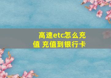 高速etc怎么充值 充值到银行卡